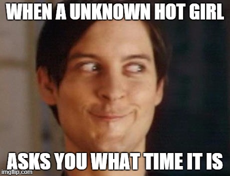 Spiderman Peter Parker Meme | WHEN A UNKNOWN HOT GIRL ASKS YOU WHAT TIME IT IS | image tagged in memes,spiderman peter parker | made w/ Imgflip meme maker