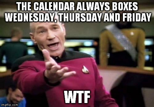 Picard Wtf | THE CALENDAR ALWAYS BOXES WEDNESDAY, THURSDAY AND FRIDAY WTF | image tagged in memes,picard wtf | made w/ Imgflip meme maker