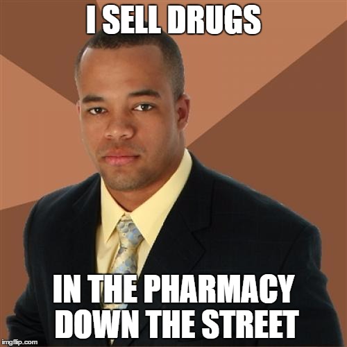 Successful Black Man | I SELL DRUGS IN THE PHARMACY DOWN THE STREET | image tagged in memes,funny,successful black man,drugs | made w/ Imgflip meme maker