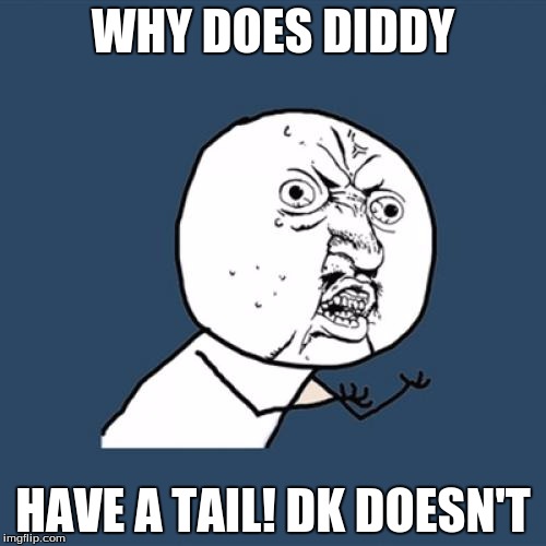 Y U No Meme | WHY DOES DIDDY HAVE A TAIL! DK DOESN'T | image tagged in memes,y u no | made w/ Imgflip meme maker