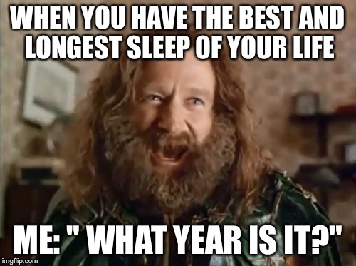 What Year Is It Meme | WHEN YOU HAVE THE BEST AND LONGEST SLEEP OF YOUR LIFE ME: " WHAT YEAR IS IT?" | image tagged in memes,what year is it | made w/ Imgflip meme maker