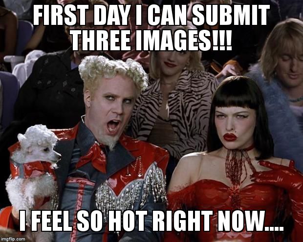 Gonna celebrate with a bad meme that's got to be a repost.... | FIRST DAY I CAN SUBMIT THREE IMAGES!!! I FEEL SO HOT RIGHT NOW.... | image tagged in memes,mugatu so hot right now,three submissions | made w/ Imgflip meme maker