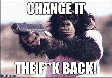CHANGE IT THE F**K BACK! | made w/ Imgflip meme maker