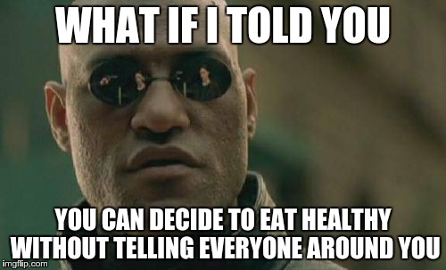 Matrix Morpheus Meme | WHAT IF I TOLD YOU YOU CAN DECIDE TO EAT HEALTHY WITHOUT TELLING EVERYONE AROUND YOU | image tagged in memes,matrix morpheus | made w/ Imgflip meme maker