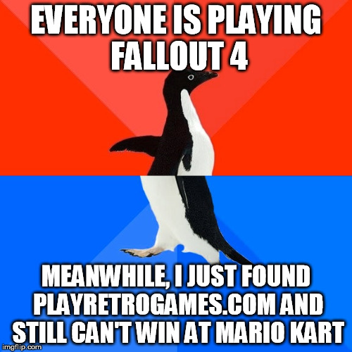 Socially Awesome Awkward Penguin Meme | EVERYONE IS PLAYING FALLOUT 4 MEANWHILE, I JUST FOUND PLAYRETROGAMES.COM AND STILL CAN'T WIN AT MARIO KART | image tagged in memes,socially awesome awkward penguin | made w/ Imgflip meme maker