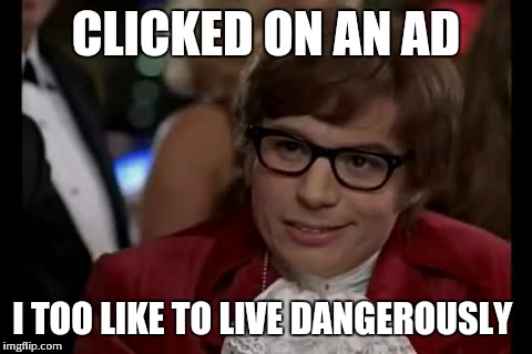 I Too Like To Live Dangerously | CLICKED ON AN AD I TOO LIKE TO LIVE DANGEROUSLY | image tagged in memes,i too like to live dangerously | made w/ Imgflip meme maker