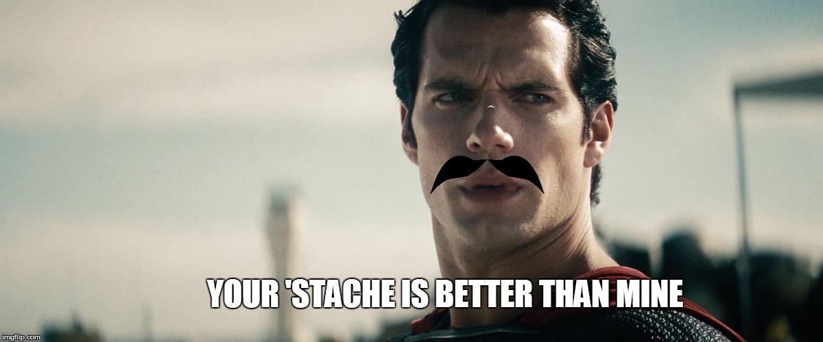 Superman | YOUR 'STACHE IS BETTER THAN MINE | image tagged in superman | made w/ Imgflip meme maker