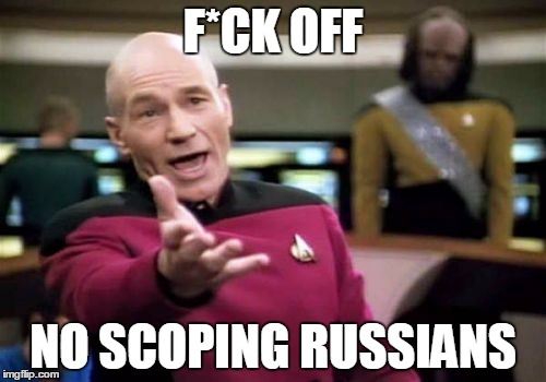 Picard Wtf | F*CK OFF NO SCOPING RUSSIANS | image tagged in memes,picard wtf | made w/ Imgflip meme maker