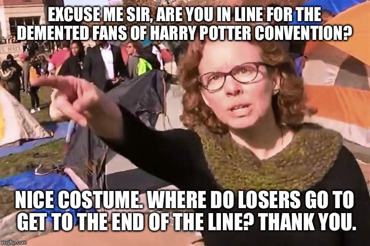 Crazy Train Conductor  | EXCUSE ME SIR, ARE YOU IN LINE FOR THE DEMENTED FANS OF HARRY POTTER CONVENTION? NICE COSTUME. WHERE DO LOSERS GO TO GET TO THE END OF THE L | image tagged in crazy train conductor,memes,feminism,feminist | made w/ Imgflip meme maker