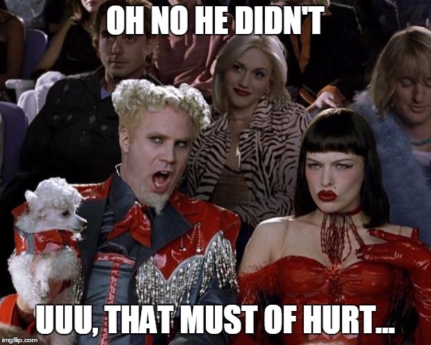 Mugatu So Hot Right Now | OH NO HE DIDN'T UUU, THAT MUST OF HURT... | image tagged in memes,mugatu so hot right now | made w/ Imgflip meme maker