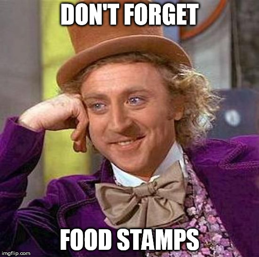 Creepy Condescending Wonka Meme | DON'T FORGET FOOD STAMPS | image tagged in memes,creepy condescending wonka | made w/ Imgflip meme maker