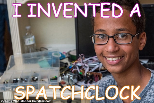 Ahmed Mohammed Clock | I INVENTED A SPATCHCLOCK | image tagged in ahmed mohammed clock | made w/ Imgflip meme maker