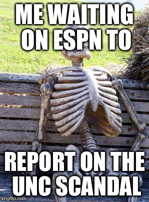 Waiting Skeleton | ME WAITING ON ESPN TO REPORT ON THE UNC SCANDAL | image tagged in waiting skeleton | made w/ Imgflip meme maker