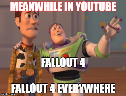 X, X Everywhere | MEANWHILE IN YOUTUBE FALLOUT 4 EVERYWHERE FALLOUT 4 | image tagged in memes,x x everywhere | made w/ Imgflip meme maker