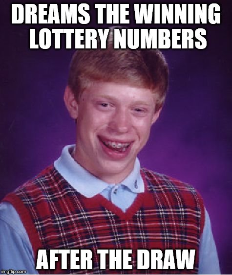 Bad Luck Brian Meme | DREAMS THE WINNING LOTTERY NUMBERS AFTER THE DRAW | image tagged in memes,bad luck brian,lottery,dream | made w/ Imgflip meme maker