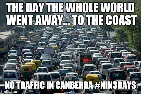 traffic jam | THE DAY THE WHOLE WORLD WENT AWAY... TO THE COAST NO TRAFFIC IN CANBERRA #NIN3DAYS | image tagged in traffic jam | made w/ Imgflip meme maker
