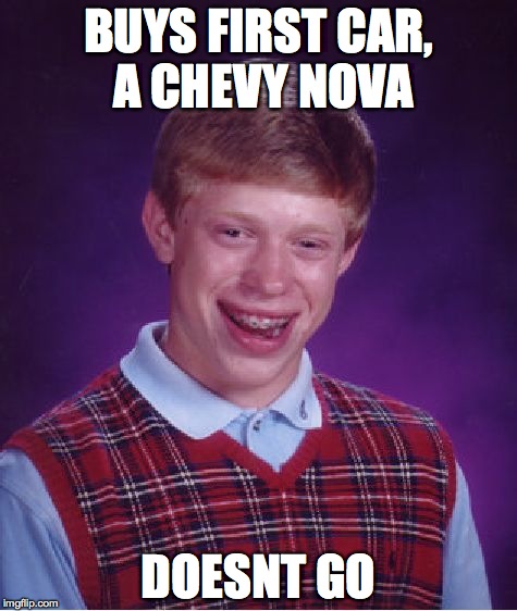 Bad Luck Brian Meme | BUYS FIRST CAR, A CHEVY NOVA DOESNT GO | image tagged in memes,bad luck brian | made w/ Imgflip meme maker