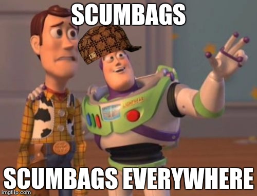 X, X Everywhere Meme | SCUMBAGS SCUMBAGS EVERYWHERE | image tagged in memes,x x everywhere,scumbag | made w/ Imgflip meme maker