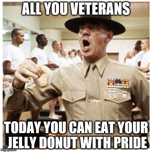Veterans Day | ALL YOU VETERANS TODAY YOU CAN EAT YOUR JELLY DONUT WITH PRIDE | image tagged in veteran veterans | made w/ Imgflip meme maker