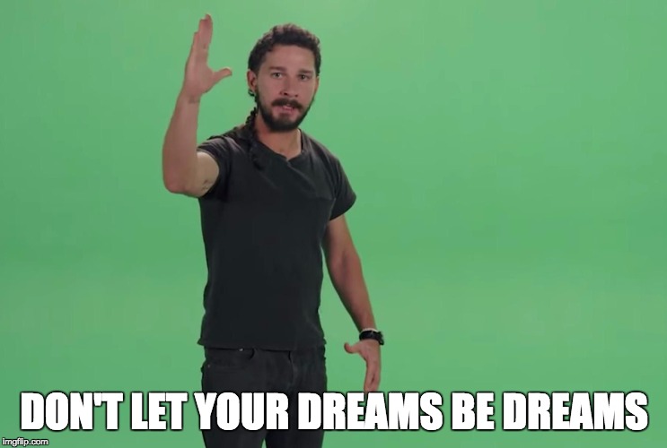 DON'T LET YOUR DREAMS BE DREAMS | made w/ Imgflip meme maker