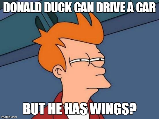 Futurama Fry Meme | DONALD DUCK CAN DRIVE A CAR BUT HE HAS WINGS? | image tagged in memes,futurama fry | made w/ Imgflip meme maker