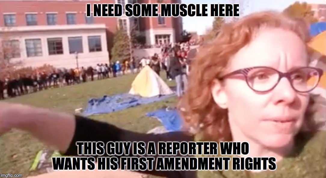 THIS "PROFESSOR OF JOURNALISM" SHOULD BE FIRED | I NEED SOME MUSCLE HERE THIS GUY IS A REPORTER WHO WANTS HIS FIRST AMENDMENT RIGHTS | image tagged in college professor,i don't always,missouri | made w/ Imgflip meme maker