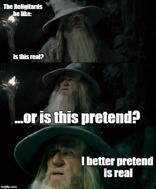 Confused Gandalf | The Religitards be like:                                                                                            Is this real? ...or is t | image tagged in memes,confused gandalf | made w/ Imgflip meme maker