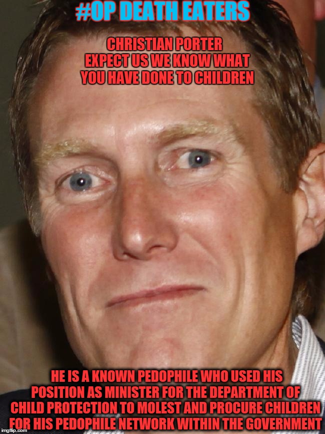#OP DEATH EATERS CHRISTIAN PORTER  EXPECT US WE KNOW WHAT YOU HAVE DONE TO CHILDREN HE IS A KNOWN PEDOPHILE WHO USED HIS POSITION AS MINISTE | image tagged in opdeatheaters christian porter | made w/ Imgflip meme maker