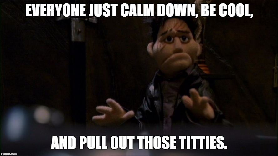 what? puppet angel loves tits. | EVERYONE JUST CALM DOWN, BE COOL, AND PULL OUT THOSE TITTIES. | image tagged in puppet angel,angel,funny,tits | made w/ Imgflip meme maker
