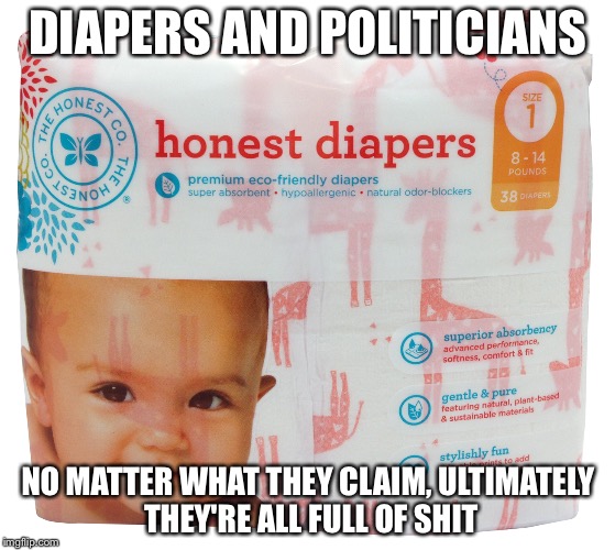 Honestly Full of Shit | DIAPERS AND POLITICIANS NO MATTER WHAT THEY CLAIM, ULTIMATELY THEY'RE ALL FULL OF SHIT | image tagged in funny | made w/ Imgflip meme maker