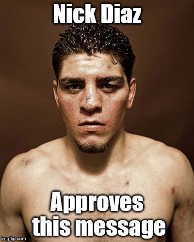 Nick Diaz Approves this message | made w/ Imgflip meme maker