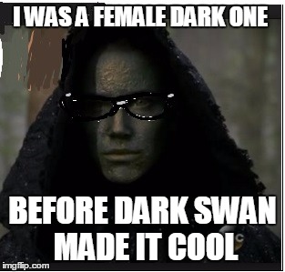 once upon a time | I WAS A FEMALE DARK ONE BEFORE DARK SWAN MADE IT COOL | image tagged in once upon a time | made w/ Imgflip meme maker