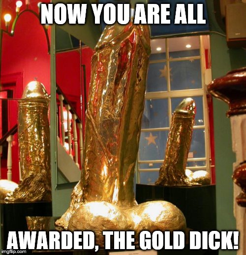 Congratulations gold dick award | NOW YOU ARE ALL AWARDED, THE GOLD DICK! | image tagged in congratulations gold dick award | made w/ Imgflip meme maker