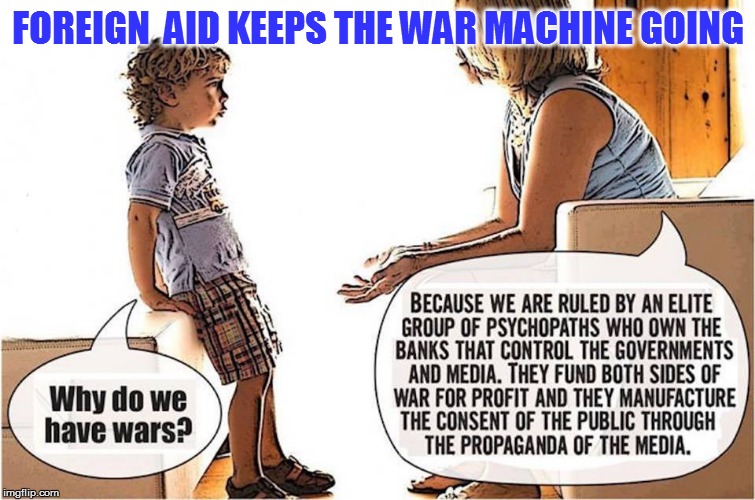 FOREIGN  AID KEEPS THE WAR MACHINE GOING | made w/ Imgflip meme maker