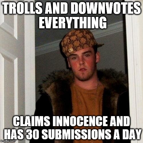 TETSUOTWRATH IS A FUCKING CHEATER! | TROLLS AND DOWNVOTES EVERYTHING CLAIMS INNOCENCE AND HAS 30 SUBMISSIONS A DAY | image tagged in memes,scumbag steve | made w/ Imgflip meme maker