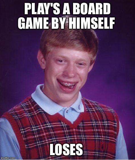 It had to be 13 dead end drive  | PLAY'S A BOARD GAME BY HIMSELF LOSES | image tagged in memes,bad luck brian | made w/ Imgflip meme maker