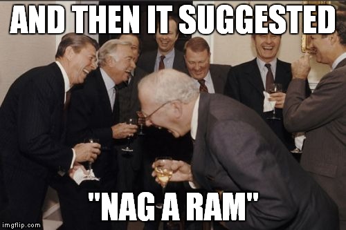 Laughing Men In Suits | AND THEN IT SUGGESTED "NAG A RAM" | image tagged in memes,laughing men in suits | made w/ Imgflip meme maker