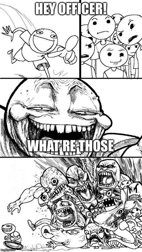 Hey Internet | HEY OFFICER! WHAT'RE THOSE | image tagged in memes,hey internet | made w/ Imgflip meme maker