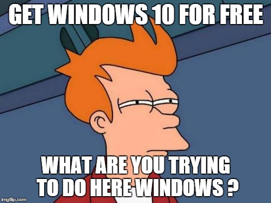 Futurama Fry | GET WINDOWS 10 FOR FREE WHAT ARE YOU TRYING TO DO HERE WINDOWS ? | image tagged in memes,futurama fry | made w/ Imgflip meme maker