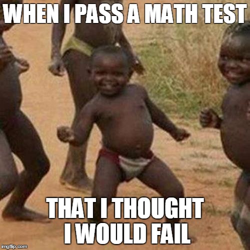 Third World Success Kid | WHEN I PASS A MATH TEST THAT I THOUGHT I WOULD FAIL | image tagged in memes,third world success kid | made w/ Imgflip meme maker