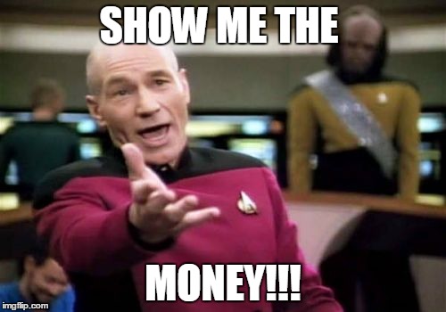 Picard Wtf | SHOW ME THE MONEY!!! | image tagged in memes,picard wtf | made w/ Imgflip meme maker
