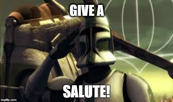 Clone Salute | GIVE A SALUTE! | image tagged in clone wars,star wars | made w/ Imgflip meme maker