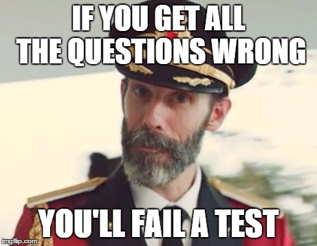 My mind was blown by this one | IF YOU GET ALL THE QUESTIONS WRONG YOU'LL FAIL A TEST | image tagged in captain obvious | made w/ Imgflip meme maker