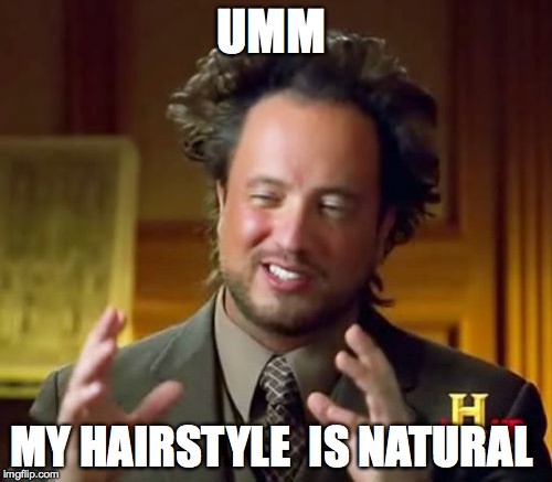 Ancient Aliens | UMM MY HAIRSTYLE  IS NATURAL | image tagged in memes,ancient aliens | made w/ Imgflip meme maker