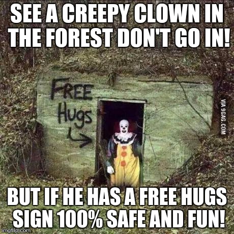 Hugging Pennywise | SEE A CREEPY CLOWN IN THE FOREST DON'T GO IN! BUT IF HE HAS A FREE HUGS SIGN 100% SAFE AND FUN! | image tagged in scary clown | made w/ Imgflip meme maker