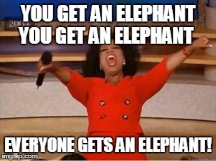 Oprah You Get A | YOU GET AN ELEPHANT YOU GET AN ELEPHANT EVERYONE GETS AN ELEPHANT! | image tagged in you get an oprah | made w/ Imgflip meme maker