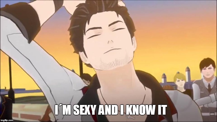 I´m sexy and i know it. | I´M SEXY AND I KNOW IT | image tagged in rwby,rooster teeth,memes,anime | made w/ Imgflip meme maker