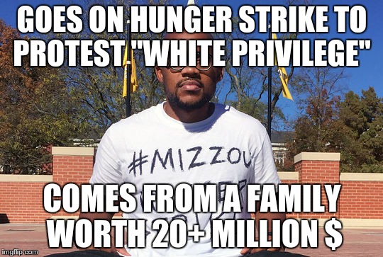 Jonathan Butler Mizzou | GOES ON HUNGER STRIKE TO PROTEST "WHITE PRIVILEGE" COMES FROM A FAMILY WORTH 20+ MILLION $ | image tagged in jonathan butler mizzou | made w/ Imgflip meme maker