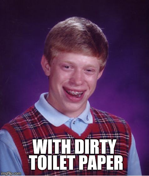 Bad Luck Brian Meme | WITH DIRTY TOILET PAPER | image tagged in memes,bad luck brian | made w/ Imgflip meme maker