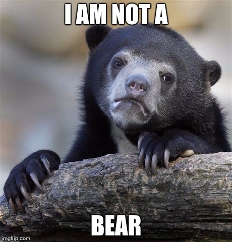Confession Bear | I AM NOT A BEAR | image tagged in memes,confession bear | made w/ Imgflip meme maker